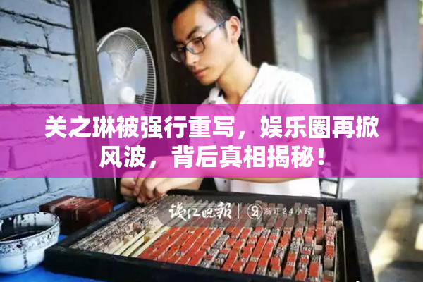 关之琳被强行重写，娱乐圈再掀风波，背后真相揭秘！