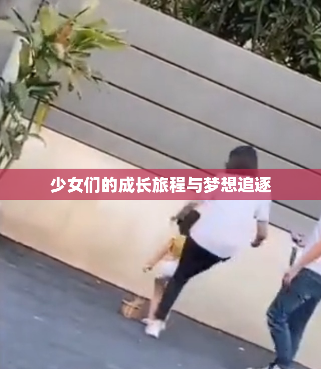 少女们的成长旅程与梦想追逐