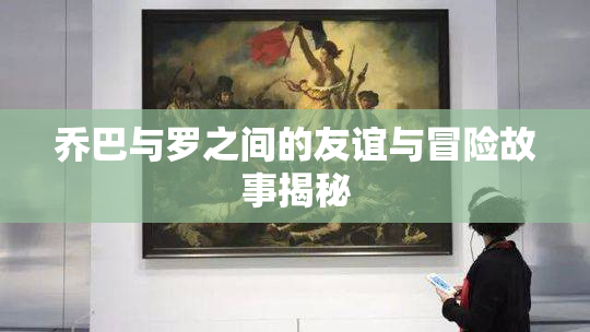 乔巴与罗之间的友谊与冒险故事揭秘