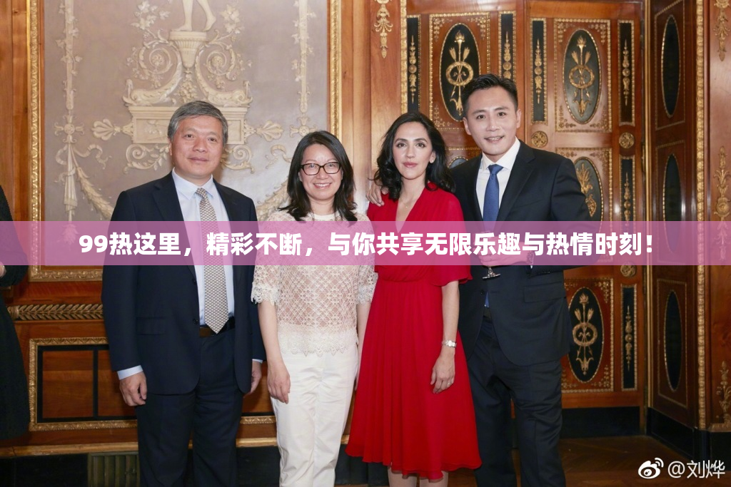99热这里，精彩不断，与你共享无限乐趣与热情时刻！