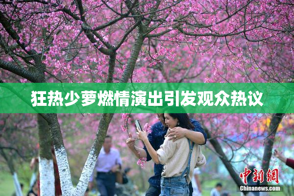 狂热少萝燃情演出引发观众热议
