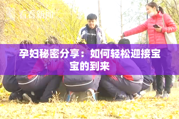 孕妇秘密分享：如何轻松迎接宝宝的到来