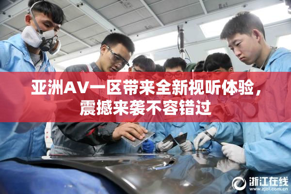 亚洲AV一区带来全新视听体验，震撼来袭不容错过