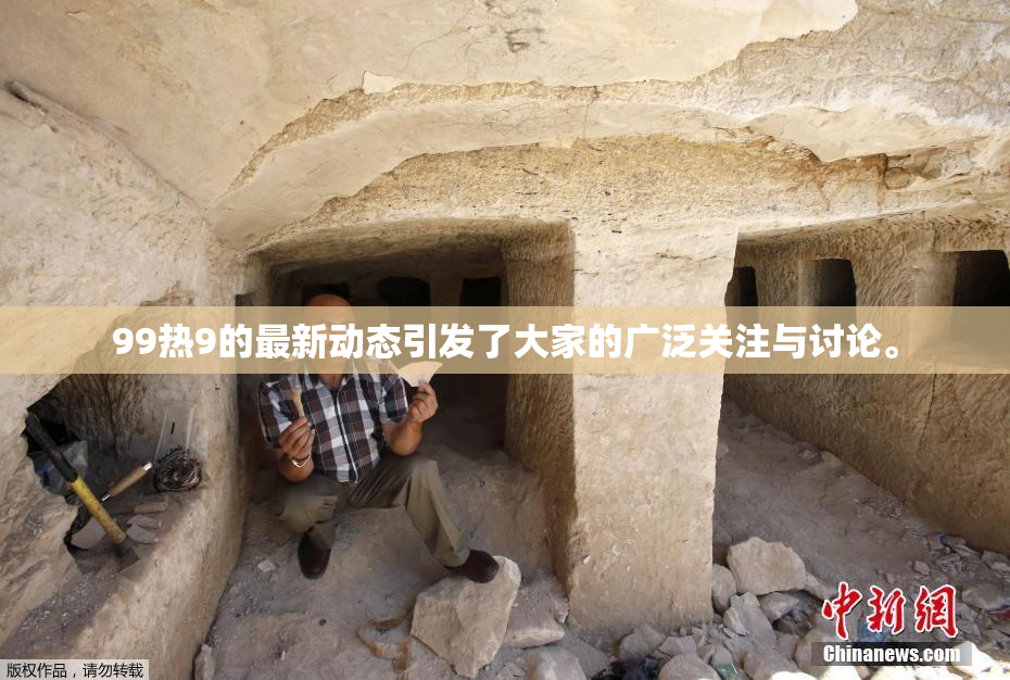 99热9的最新动态引发了大家的广泛关注与讨论。