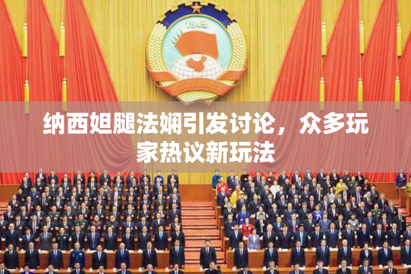 纳西妲腿法娴引发讨论，众多玩家热议新玩法