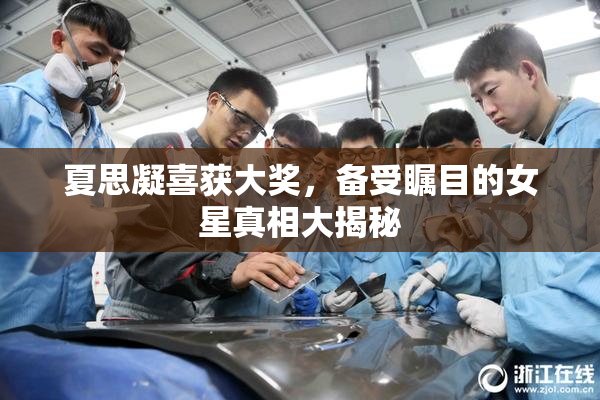 夏思凝喜获大奖，备受瞩目的女星真相大揭秘