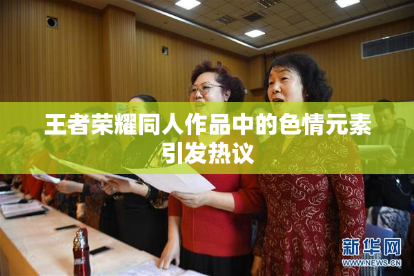 王者荣耀同人作品中的色情元素引发热议