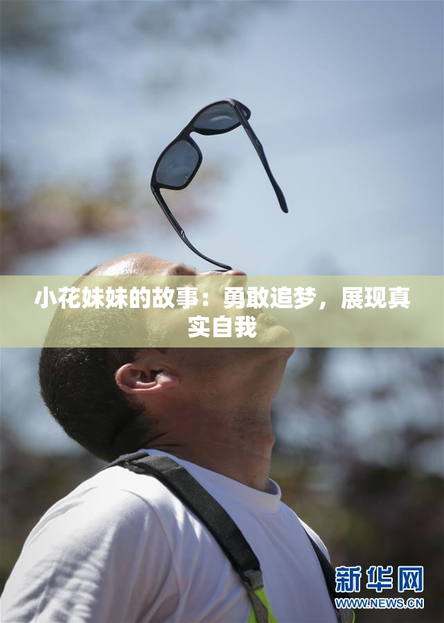 小花妹妹的故事：勇敢追梦，展现真实自我