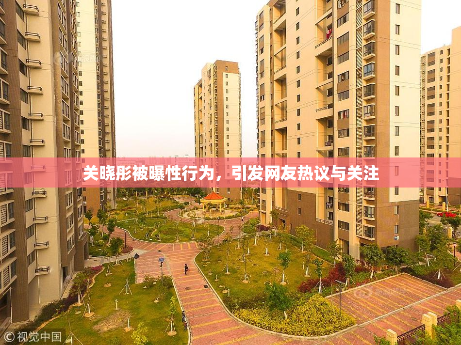关晓彤被曝性行为，引发网友热议与关注