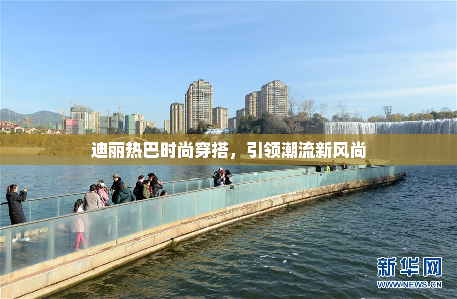 迪丽热巴时尚穿搭，引领潮流新风尚