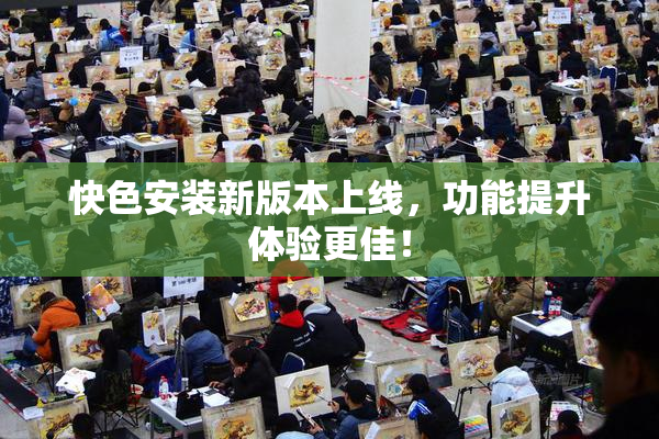 快色安装新版本上线，功能提升体验更佳！