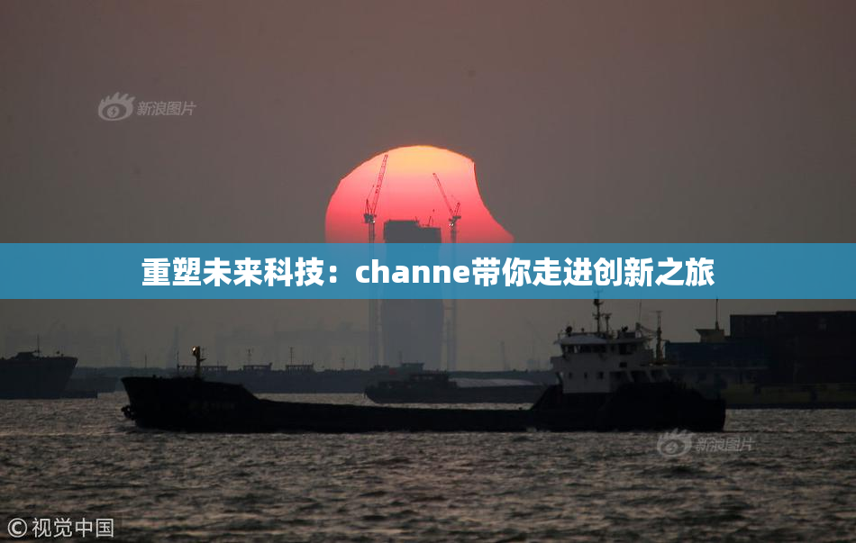 重塑未来科技：channe带你走进创新之旅