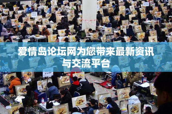 爱情岛论坛网为您带来最新资讯与交流平台