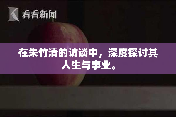 在朱竹清的访谈中，深度探讨其人生与事业。