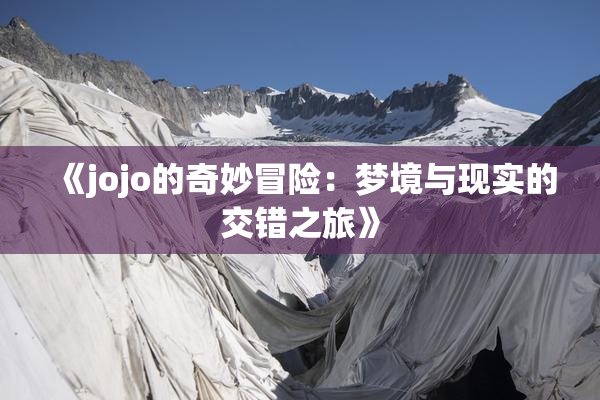 《jojo的奇妙冒险：梦境与现实的交错之旅》