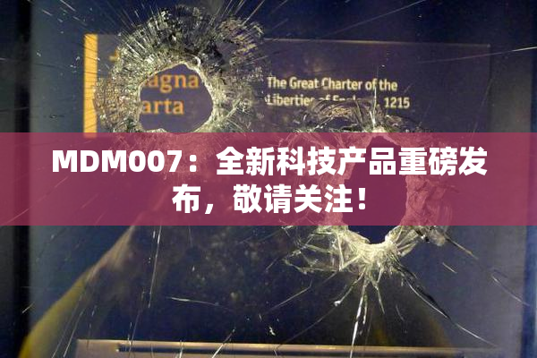 MDM007：全新科技产品重磅发布，敬请关注！
