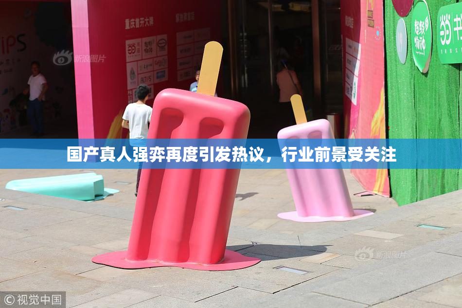 国产真人强弈再度引发热议，行业前景受关注