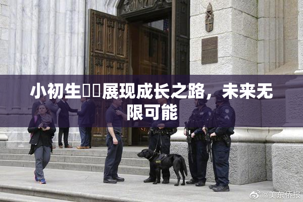 小初生❌‌展现成长之路，未来无限可能
