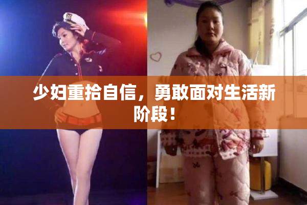 少妇重拾自信，勇敢面对生活新阶段！