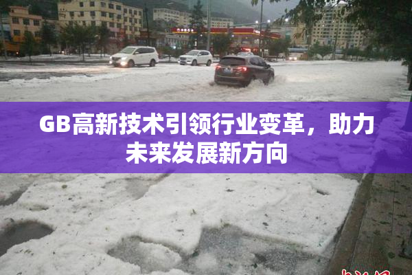 GB高新技术引领行业变革，助力未来发展新方向