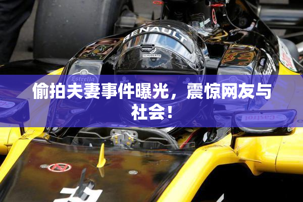 偷拍夫妻事件曝光，震惊网友与社会！