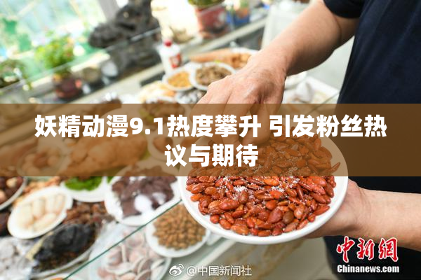 妖精动漫9.1热度攀升 引发粉丝热议与期待