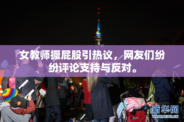 女教师撅屁股引热议，网友们纷纷评论支持与反对。