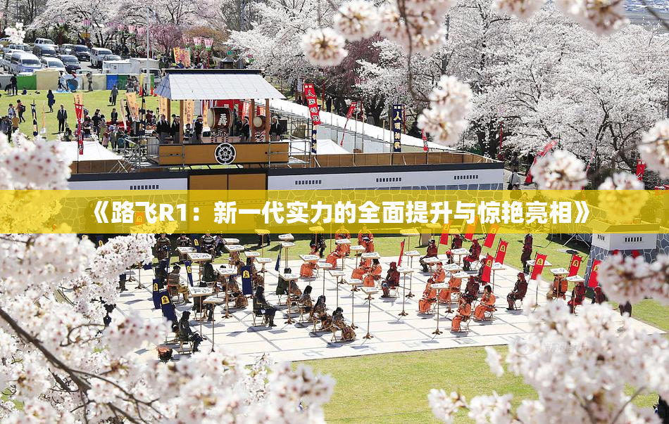 《路飞R1：新一代实力的全面提升与惊艳亮相》