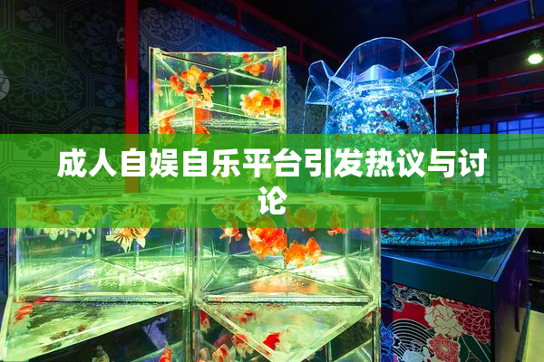 成人自娱自乐平台引发热议与讨论