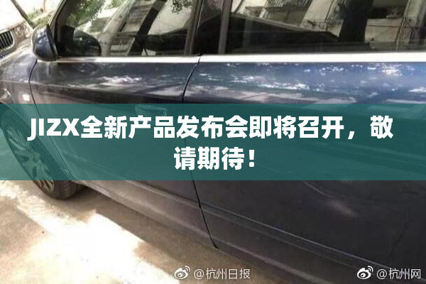 JIZX全新产品发布会即将召开，敬请期待！