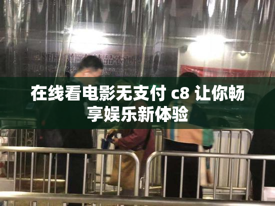 在线看电影无支付 c8 让你畅享娱乐新体验