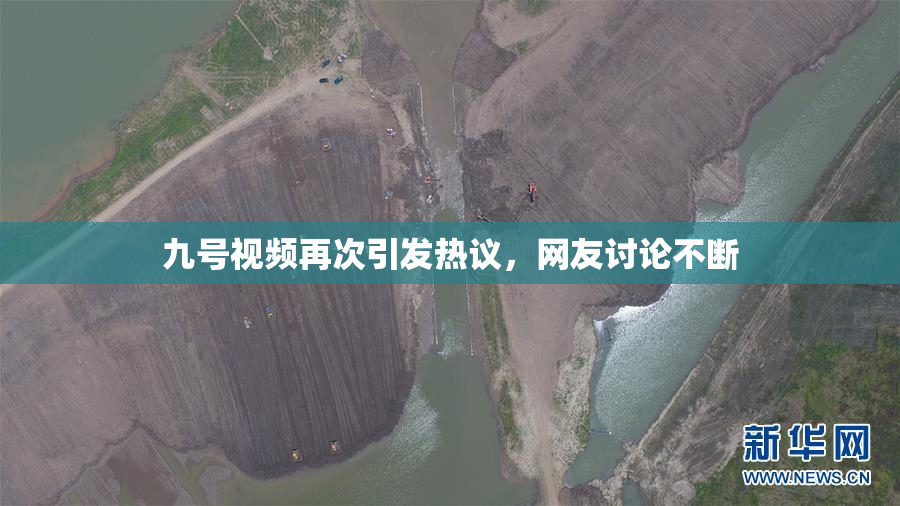 九号视频再次引发热议，网友讨论不断