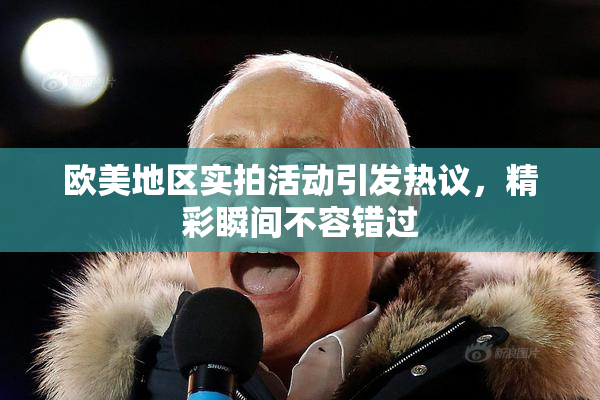 欧美地区实拍活动引发热议，精彩瞬间不容错过