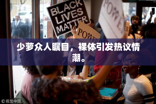 少萝众人瞩目，裸体引发热议情潮。