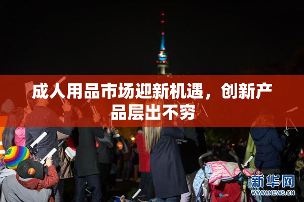 成人用品市场迎新机遇，创新产品层出不穷
