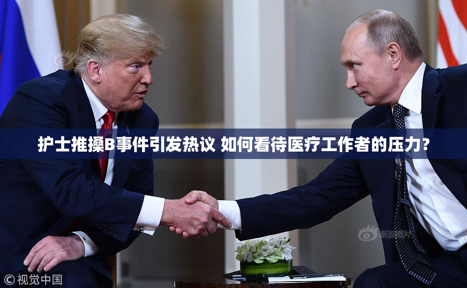 护士推搡B事件引发热议 如何看待医疗工作者的压力？