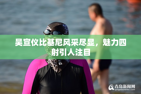 吴宣仪比基尼风采尽显，魅力四射引人注目