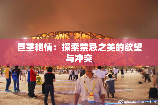 巨茎艳情：探索禁忌之美的欲望与冲突