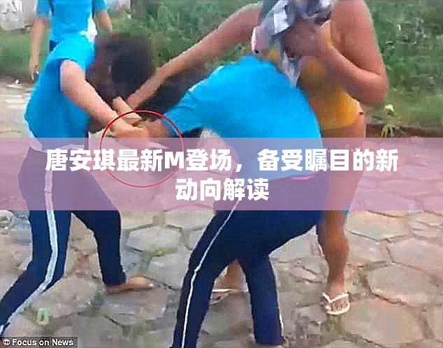 唐安琪最新M登场，备受瞩目的新动向解读