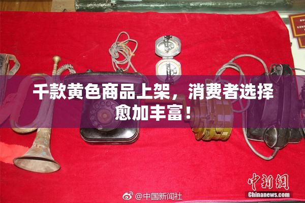 千款黄色商品上架，消费者选择愈加丰富！