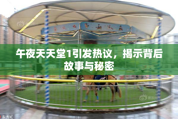 午夜天天堂1引发热议，揭示背后故事与秘密