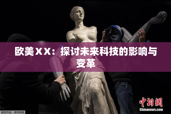 欧美ⅩX：探讨未来科技的影响与变革