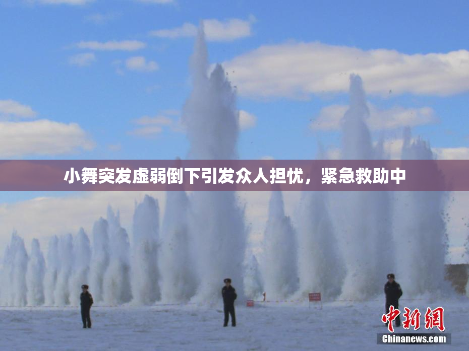 小舞突发虚弱倒下引发众人担忧，紧急救助中