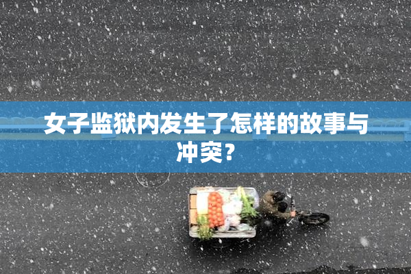 女子监狱内发生了怎样的故事与冲突？