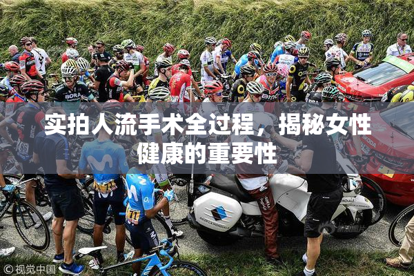 实拍人流手术全过程，揭秘女性健康的重要性