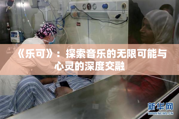 《乐可》：探索音乐的无限可能与心灵的深度交融