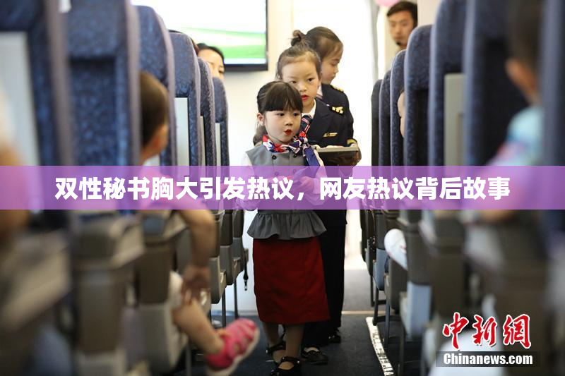 双性秘书胸大引发热议，网友热议背后故事