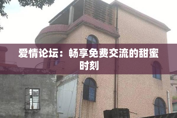 爱情论坛：畅享免费交流的甜蜜时刻
