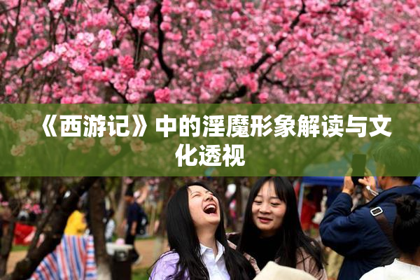 《西游记》中的淫魔形象解读与文化透视