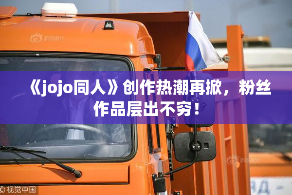 《jojo同人》创作热潮再掀，粉丝作品层出不穷！